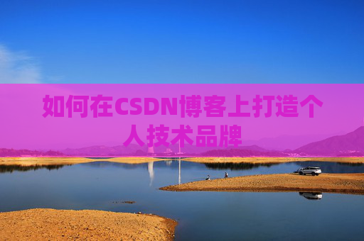 如何在CSDN博客上打造个人技术品牌