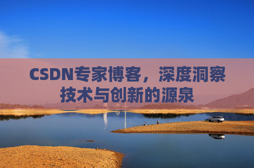 CSDN专家博客，深度洞察技术与创新的源泉